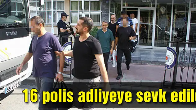 Samsun'da 16 polis adliyeye sevk edildi