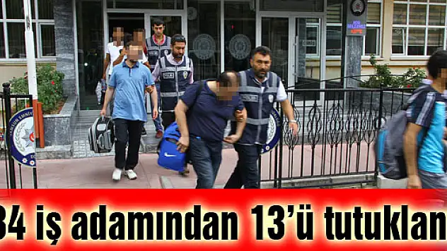 Samsun'da 34 iş adamından 13'ü tutuklandı