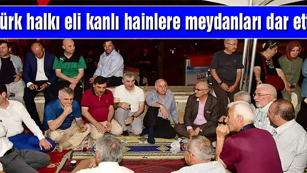 'Türk halkı eli kanlı hainlere meydanları dar etti'
