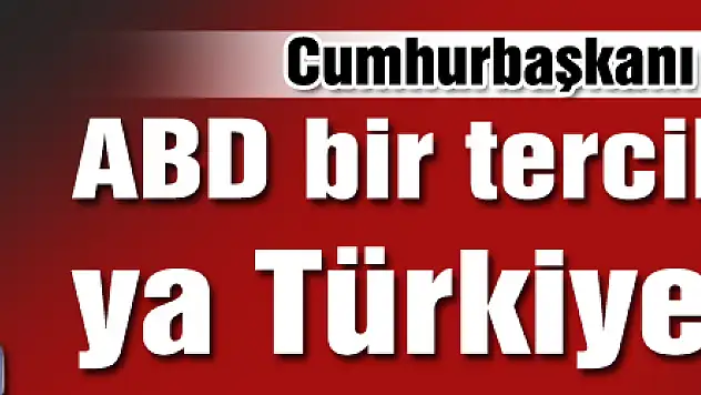Erdoğan: ABD bir tercih yapacak, ya Türkiye ya FETÖ