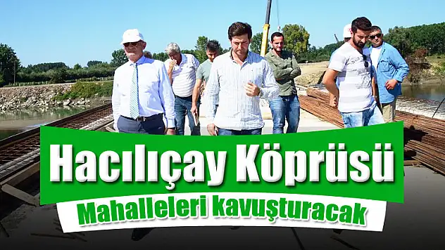  Hacılıçay Köprüsü mahalleleri kavuşturacak