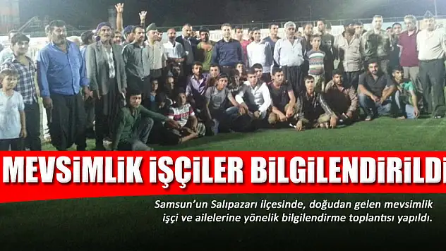 Salıpazarı'nda mevsimlik işçiler bilgilendirildi