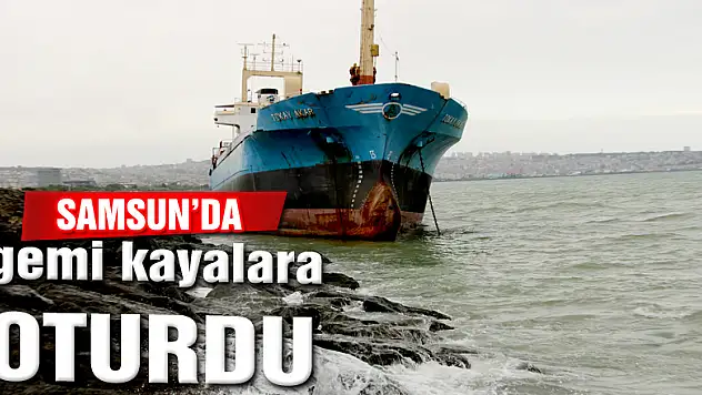 Samsun'da gemi kayalıklara oturdu