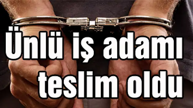 Ünlü iş adamı Fikret İnan teslim oldu