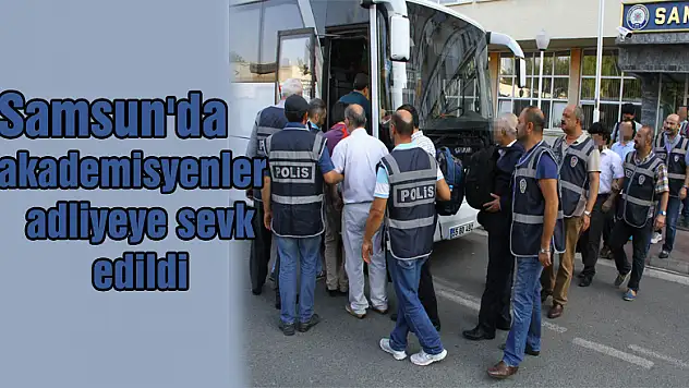 Samsun'da akademisyenler adliyeye sevk edildi