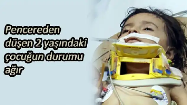 Pencereden düşen 2 yaşındaki çocuğun durumu ağır