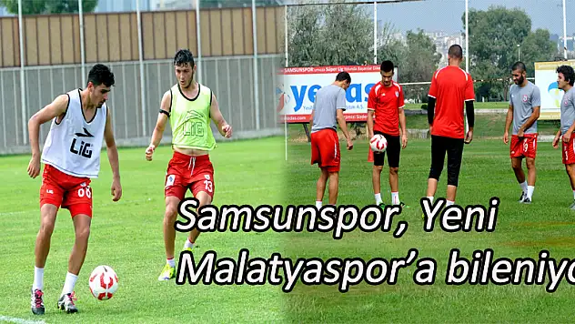 Samsunspor, Yeni Malatyaspor'a bileniyor