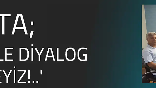 VEKİL USTA 'HÜKÜMETLE DİYALOG İÇİNDEYİZ!..'