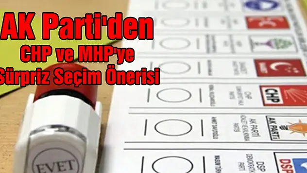 AK Parti'den CHP ve MHP'ye Sürpriz Seçim Önerisi