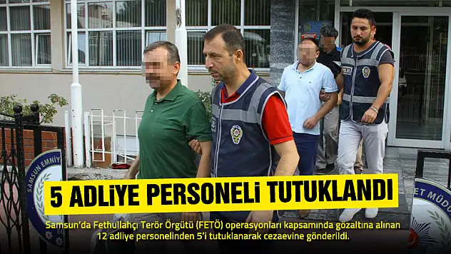 Samsun'da 5 adliye personeli tutuklandı
