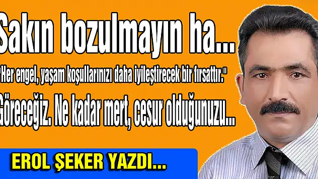 Sakın bozulmayın ha...