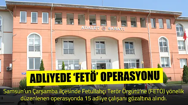 Çarşamba'da adli personele 'FETÖ' operasyonu: 15 gözaltı