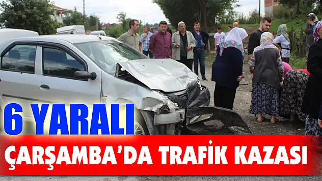 ÇARŞAMBA'DA TRAFİK KAZASI: 6 YARALI