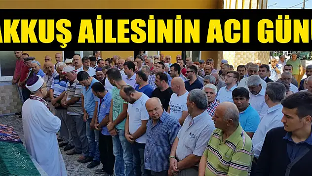 AKKUŞ AİLESİ'NİN ACI GÜNÜ