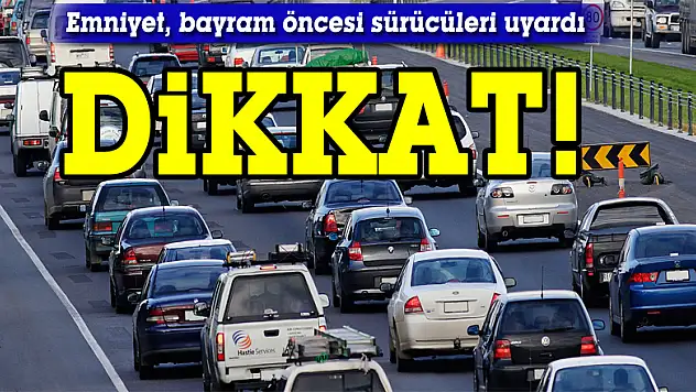 Emniyet, bayram öncesi sürücüleri uyardı