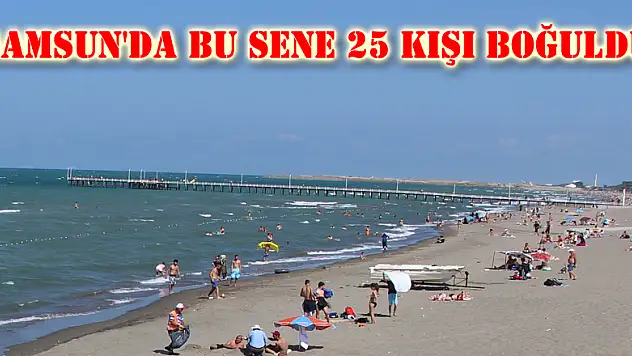 Samsun'da bu sene 25 kişi boğuldu