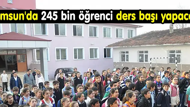 Samsun'da 245 bin öğrenci ders başı yapacak