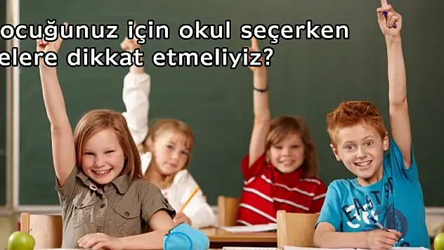 Çocuğunuz için okul seçerken nelere dikkat etmeliyiz?