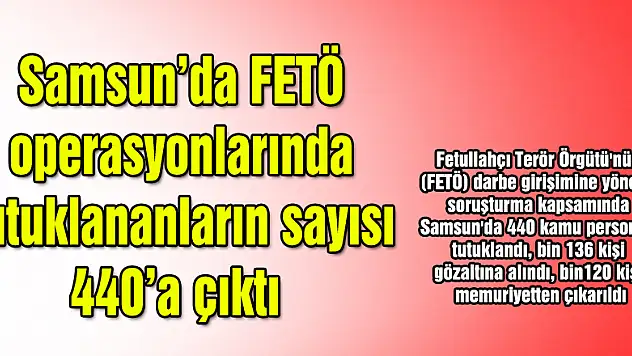 Samsun'da FETÖ operasyonlarında tutuklananların sayısı 440'a çıktı 