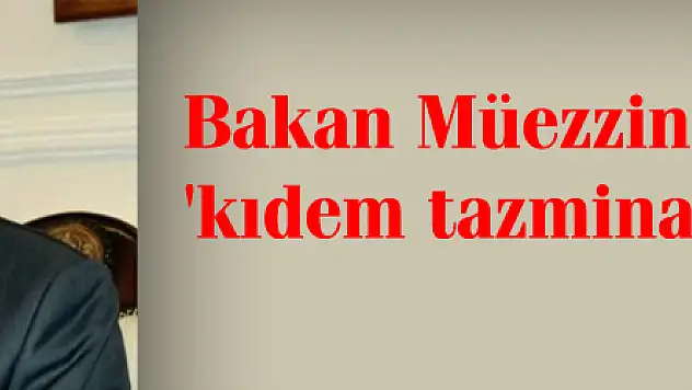 Bakan Müezzinoğlu'ndan 'kıdem tazminatı' açıklaması