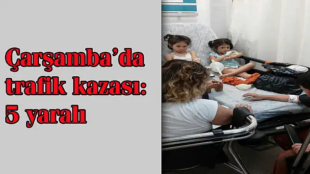 Çarşamba'da trafik kazası: 5 yaralı 