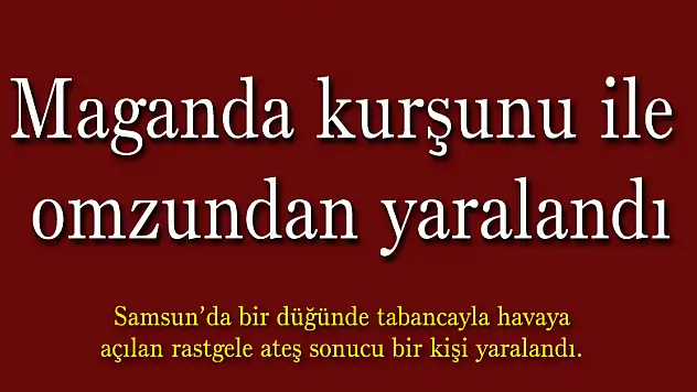 Maganda kurşunu ile omzundan yaralandı