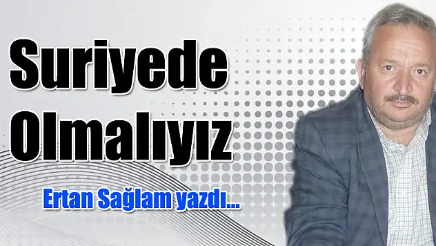 SURİYE'DE OLMALIYIZ