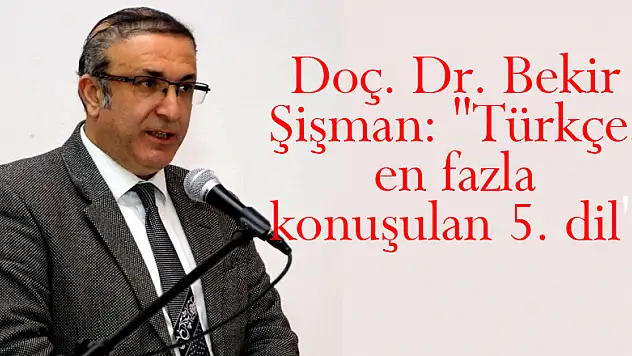 Doç. Dr. Bekir Şişman: 'Türkçe, en fazla konuşulan 5. dil'