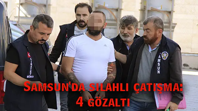 Samsun'da silahlı çatışma: 4 gözaltı