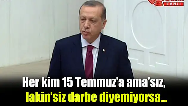 Erdoğan: Her kim 15 Temmuz'a ama'sız, lakin'siz darbe diyemiyorsa...