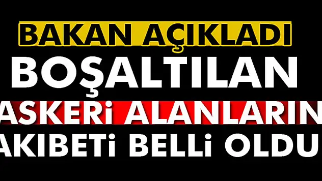 Boşaltılan askeri alanların akıbeti belli oldu