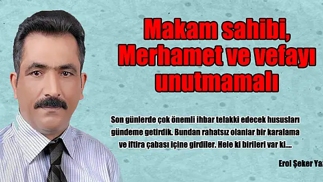 Makam sahibi, Merhamet ve vefayı unutmamalı 