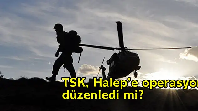 TSK, Halep'e operasyon düzenledi mi?