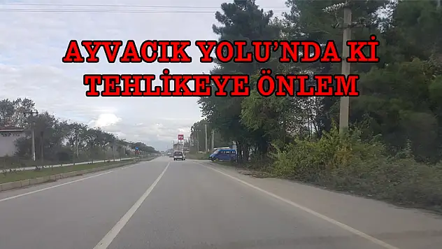 AYVACIK YOLU'NDA Kİ TEHLİKEYE ÖNLEM