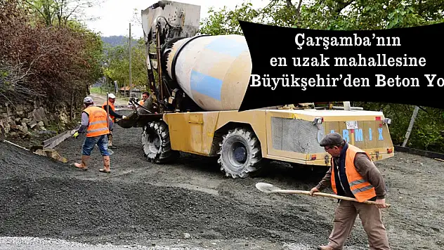 Çarşamba'nın en uzak mahallesine Büyükşehir'den Beton Yol