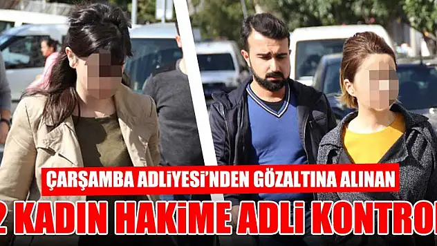 2 KADIN HAKİME ADLİ KONTROL