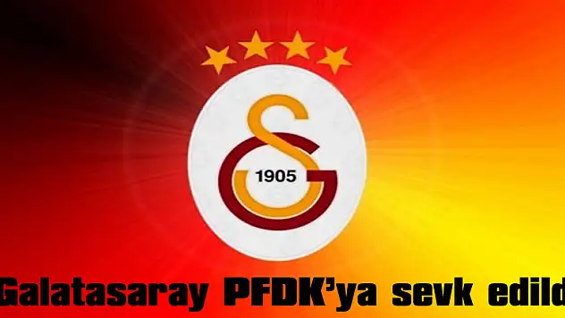 Galatasaray PFDK'ya sevk edildi