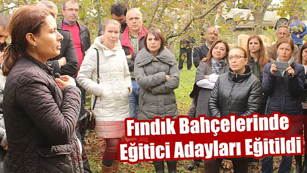 Fındık Bahçelerinde Eğitici Adayları Eğitildi
