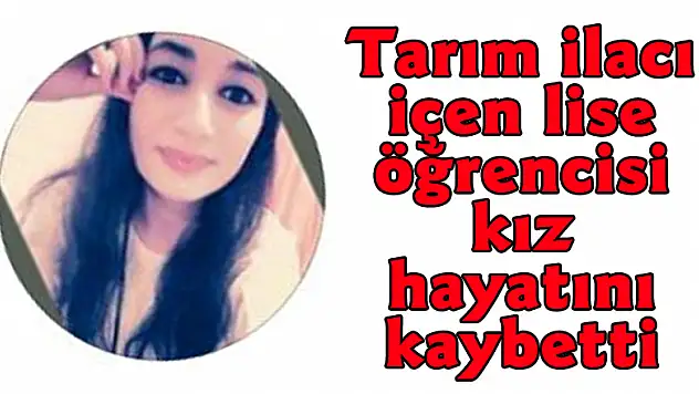 Tarım ilacı içen lise öğrencisi kız hayatını kaybetti