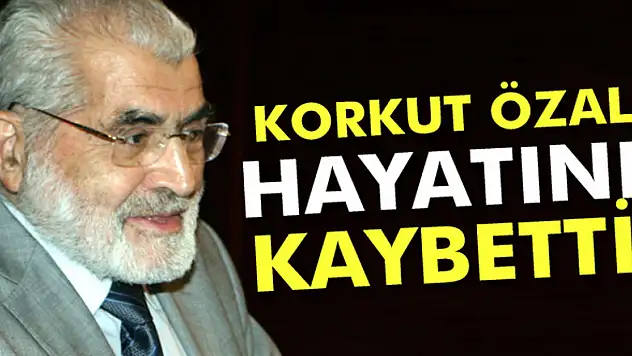 Korkut Özal hayatını kaybetti!