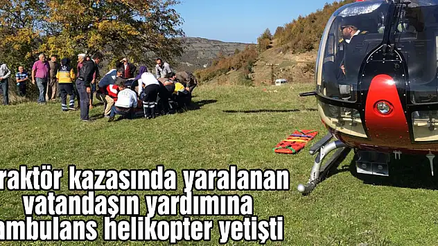Traktör kazasında yaralanan vatandaşın yardımına ambulans helikopter yetişti