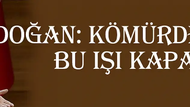 Erdoğan: Kömürde ithal yok, bu işi kapattık!