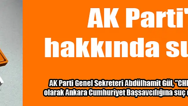 AK Parti'den CHP hakkında suç duyurusu