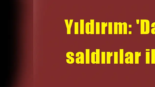 Yıldırım: 'Dahili ve harici saldırılar ile ihanetler...'