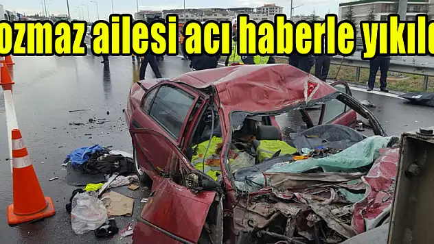 Tozmaz ailesi acı haberle yıkıldı