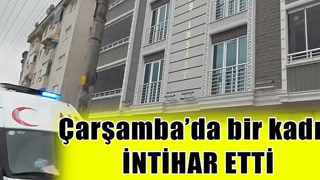 Çarşamba'da bir kadın intihar etti