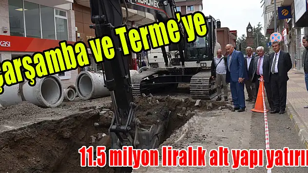 Çarşamba ve Terme'ye 11.5 milyon liralık alt yapı yatırımı