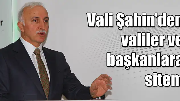 Vali Şahin'den toplantıya katılmayan valiler ve başkanlara sitem