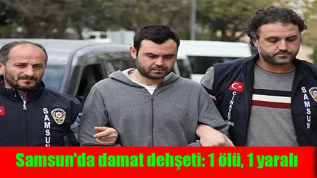 Samsun'da damat dehşeti: 1 ölü, 1 yaralı