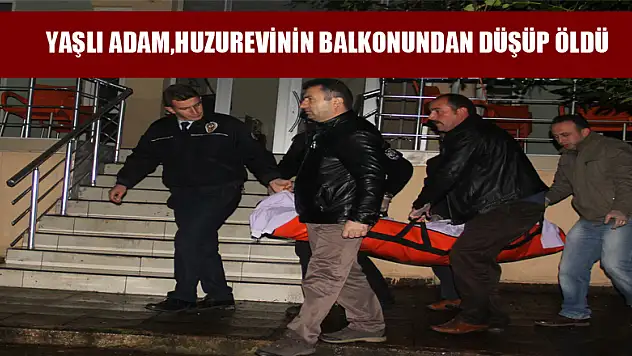Yaşlı adam, huzurevinin balkonundan düşüp öldü